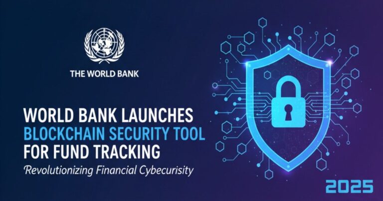 World Bank Launches Blockchain Security Tool for Fund Tracking – Revolutionizing Financial Cybersecurity in 2025