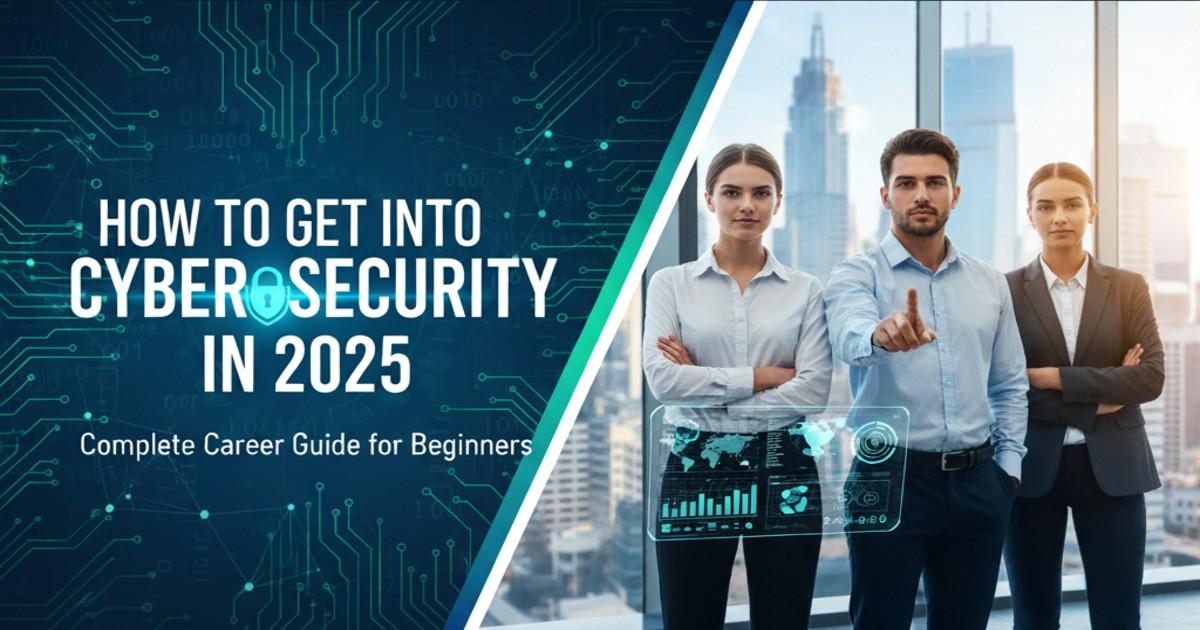 How to Get Into Cyber Security in 2025 – Complete Career Guide for Beginners