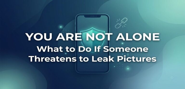 What to Do If Someone Threatens to Leak Pictures (Emergency Guide)