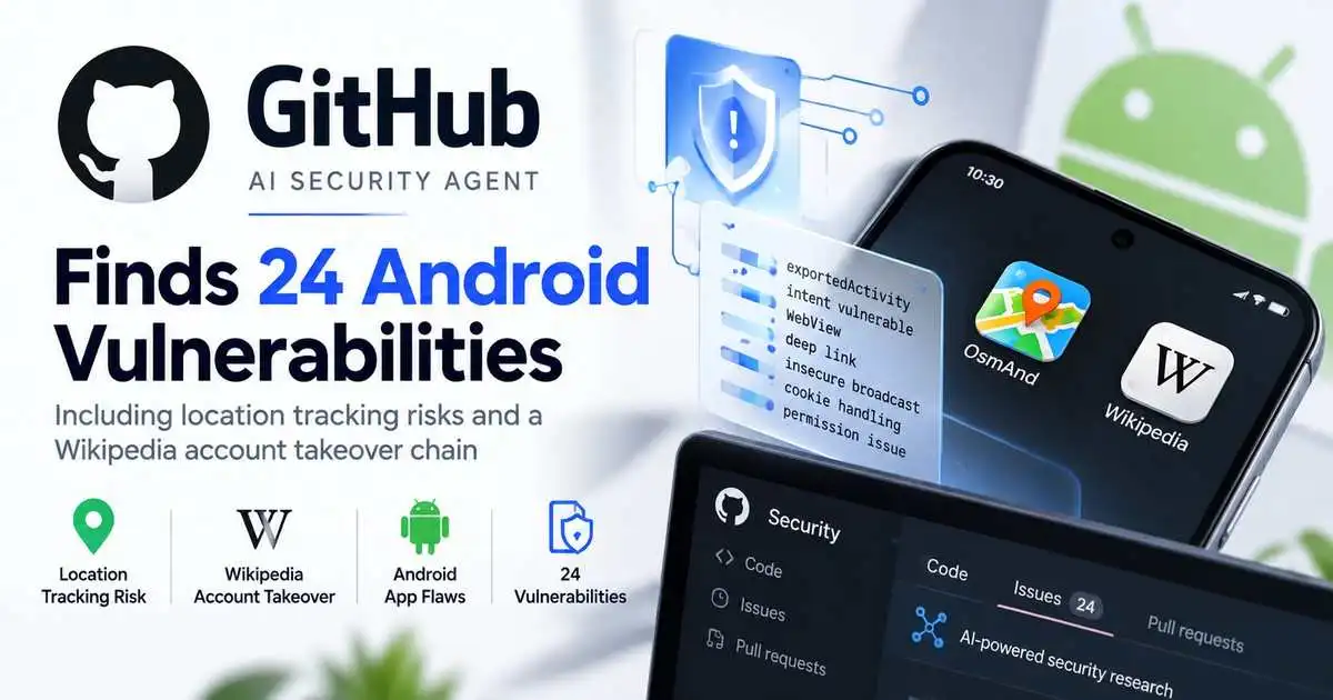 GitHub AI Security Agent Finds 24 Android Vulnerabilities